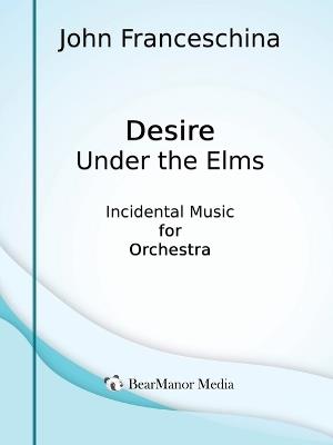 Desire Under the Elms - Incidental Music for Orchestra - John Franceschina - cover