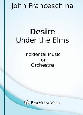 Desire Under the Elms - Incidental Music for Orchestra - John Franceschina - cover