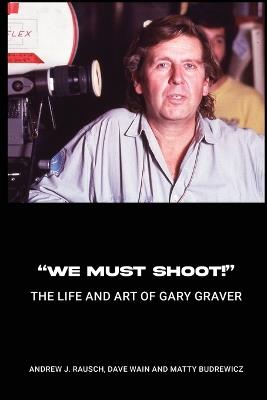 "We Must Shoot!" The Life and Art of Gary Graver - Andrew J Rausch,Dave Wain,Matty Budrewicz - cover