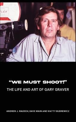 "We Must Shoot!" The Life and Art of Gary Graver - Andrew J Rausch,Dave Wain,Matty Budrewicz - cover