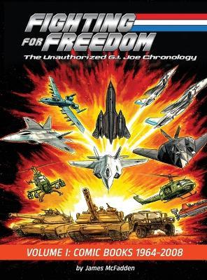 Fighting for Freedom: The Unauthorized G.I. Joe Chronology - Volume One - Comic Books: 1964-2008: The Unauthorized G.I. Joe Chronology -: The Unauthorized G.I. Joe Chronology - James McFadden - cover