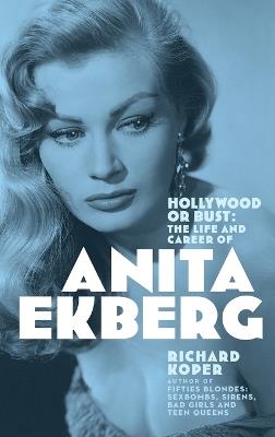 Hollywood or Bust: The Life and Career of Anita Ekberg - Richard Koper - cover