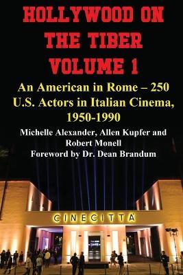 Hollywood on the Tiber Vol. 1: An American in Rome - 250 U.S. Actors in Italian Cinema, 1950-1990 - Michelle Alexander,Allen Kupfer,Robert Monell - cover