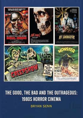 The Good, The Bad, and the Outrageous: 1980s Horror Cinema - Bryan Senn - cover