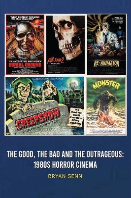 The Good, The Bad, and the Outrageous: 1980s Horror Cinema - Bryan Senn - cover