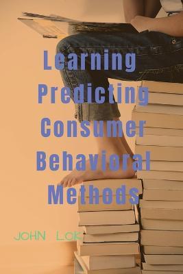 Learning Predicting Consumer Behavioral Methods - John Lok - cover