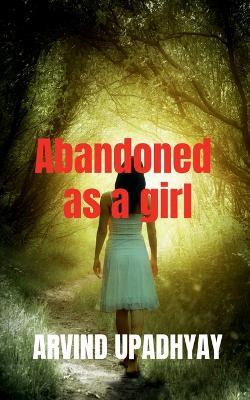Abandoned as a girl - Arvind Upadhyay - cover