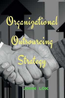 Organizational Outsourcing Strategy - John Lok - cover
