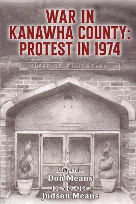 War in Kanawha County: Protest in 1974 - Don Means,Judson Means - cover