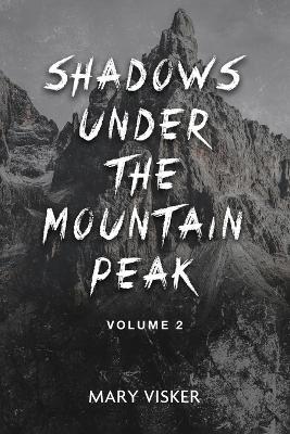 Shadows Under the Mountain Peak: Volume 2 - Mary Visker - cover