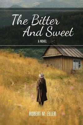 The Bitter And Sweet - Robert M Eller - cover