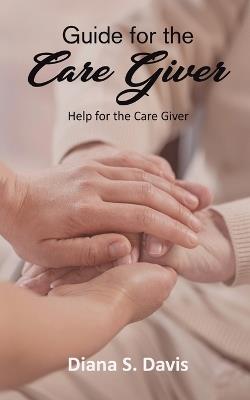 Guide for the Care Giver - Diana S Davis - cover