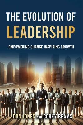 The Evolution of Leadership: Empowering Change Inspiring Growth - Don Jones and Corky Reams - cover