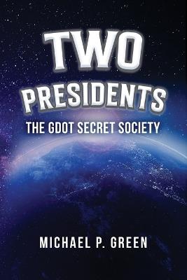 Two Presidents: The GDOT Secret Society - Michael P Green - cover