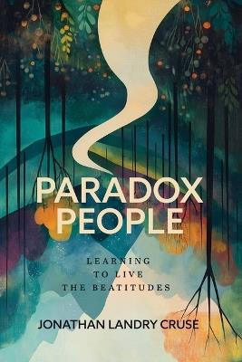 Paradox People: Learning to Live the Beatitudes - Jonathan Landry Cruse - cover