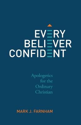 Every Believer Confident: Apologetics for the Ordinary Christian - Mark Farnham - cover