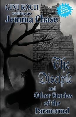 The Disciple and Other Stories of the Paranormal - Gini Koch,Jemma Chase - cover