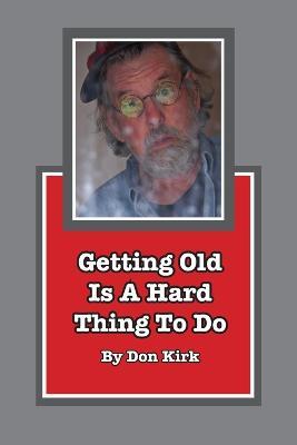 Getting Old Is A Hard Thing To Do - Don Kirk - cover