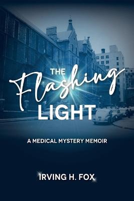 The Flashing Light: A Medical Mystery Memoir - Irving H Fox - cover