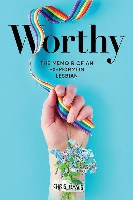 Worthy: The Memoir of an Ex-Mormon Lesbian - Chris Davis - cover