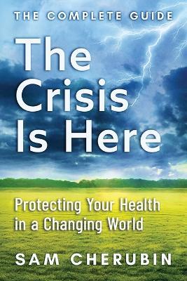 The Crisis Is Here: Protecting Your Health In A Changing World - Sam Cherubin - cover