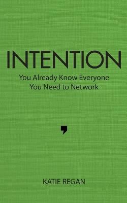 Intention: You Already Know Everyone You Need to Network - Katie Regan - cover