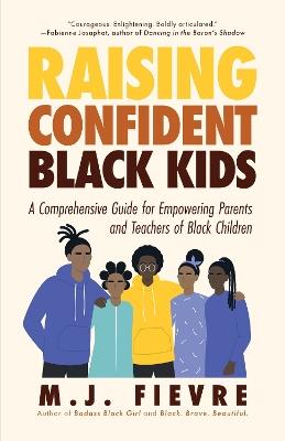 Raising Confident Black Kids: A Comprehensive Guide for Empowering Parents and Teachers of Black Children (Teaching Resource, Gift For Parents, Adolescent Psychology) - M.J. Fievre - cover