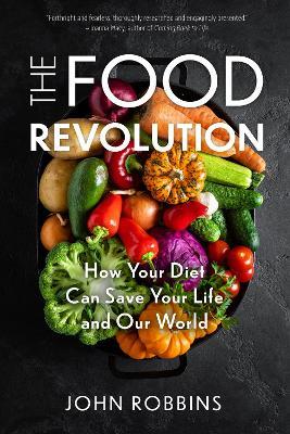 The Food Revolution: How Your Diet Can Save Your Life and Our World (Plant Based Diet, Food Politics) - John Robbins - cover