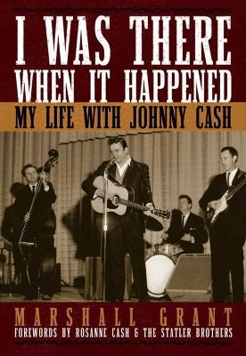 I Was There When It Happened: My Life with Johnny Cash - Marshall Grant - cover