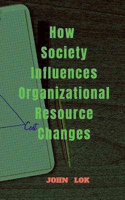 How Society Influences Organizational Resource Changes - John Lok - cover