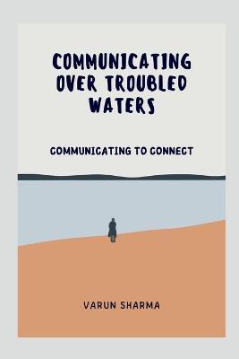 Communicating Over Troubled Waters - Varun Sharma - cover