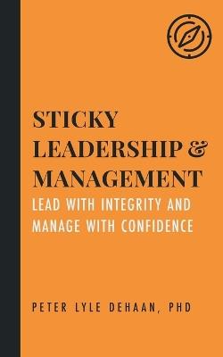 Sticky Leadership and Management: Lead with Integrity and Manage with Confidence - Peter Lyle DeHaan - cover