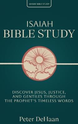 Isaiah Bible Study: Discover Jesus, Justice, and Gentiles through the Prophet's Timeless Words - DeHaan - cover