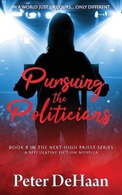 Pursuing the Politicians: A Speculative Fiction Novella - Peter DeHaan - cover