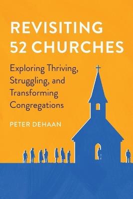 Revisiting 52 Churches: Exploring Thriving, Struggling, and Transforming Congregations Peter DeHaan - Peter DeHaan - cover