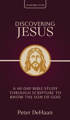 Discovering Jesus: A 40-Day Bible Study Through Scripture to Know the Son of God - Peter DeHaan - cover
