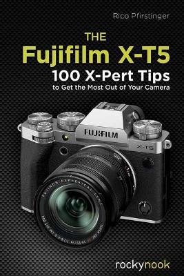 The Fujifilm X-T5: 134 X-Pert Tips to Get the Most Out of Your Camera - Rico Pfirstinger - cover