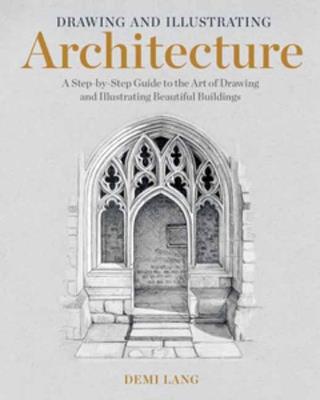 Drawing and Illustrating Architecture : A Step-by-Step Guide to the Art of Drawing and Illustrating Beautiful Buildings - Demi Lang - cover