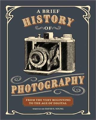 A Brief History of Photography: From the Very Beginning to the Age of Digital - David S. Young - cover