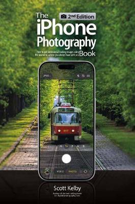 The iPhone Photography Book (2nd Edition): How to Get Professional-looking Images Using the Camera You Always Have With You - Scott Kelby - cover