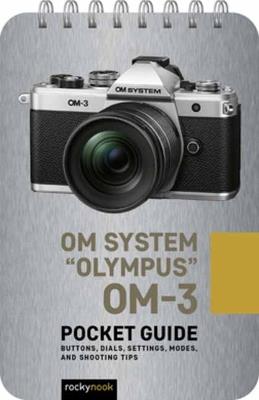 Olympus OM-3: Pocket Guide: Pocket Guide: Buttons, Dials, Settings, Modes, and Shooting Tips - Rocky Nook - cover