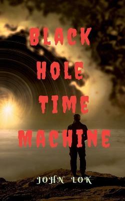 Black Hole Time Machine - John Lok - cover