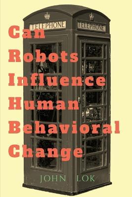 Can Robots Influence Human Behavioral Change - John Lok - cover