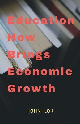 Education How Brings Economic Growth - John Lok - cover