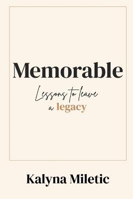 Memorable: Lessons to Leave a Legacy - Kalyna Miletic - cover