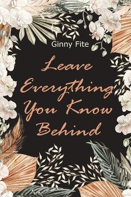 Leave Everything You Know Behind - Ginny Fite - cover