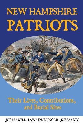 New Hampshire Patriots: Their Lives, Contributions, and Burial Sites - Lawrence Knorr,Joe Farrell,Joe Farley - cover
