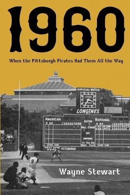 1960: When the Pittsburgh Pirates Had Them All the Way - Wayne Stewart - cover