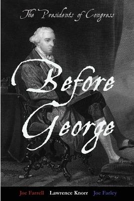Before George: The Presidents of Congress - Lawrence K Knorr,Joe Farrell,Joe Farley - cover