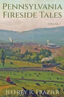 Pennsylvania Fireside Tales Volume 7 - Jeffrey R Frazier - cover